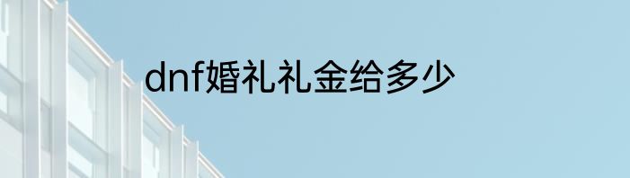 dnf婚礼礼金给多少