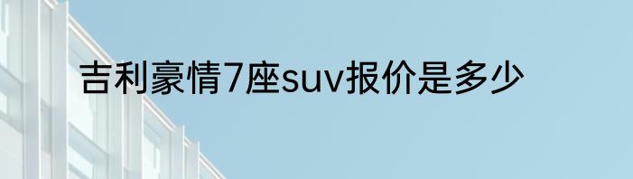 吉利豪情7座suv报价是多少