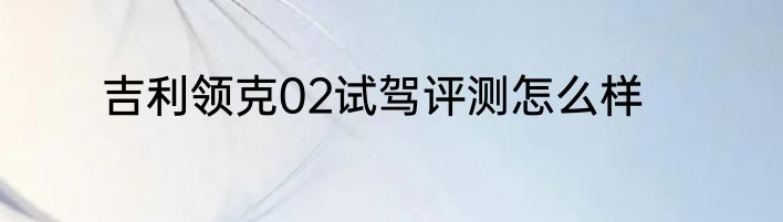 吉利领克02试驾评测怎么样