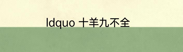 ldquo 十羊九不全