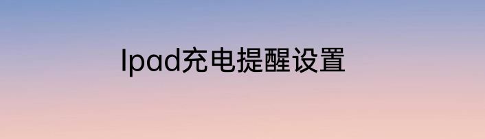 Ipad充电提醒设置