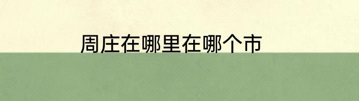 周庄在哪里在哪个市