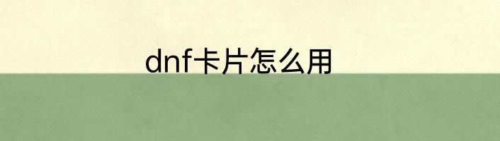 dnf卡片怎么用