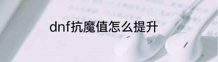 dnf抗魔值怎么提升