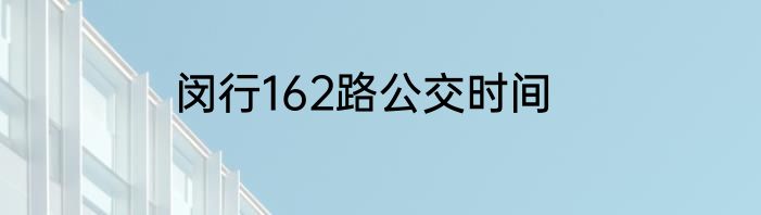 闵行162路公交时间