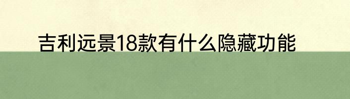 吉利远景18款有什么隐藏功能