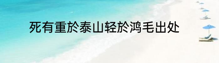 死有重於泰山轻於鸿毛出处