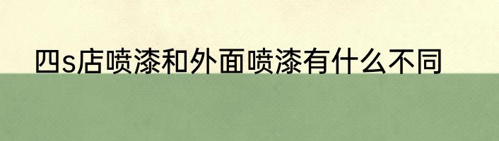 四s店喷漆和外面喷漆有什么不同