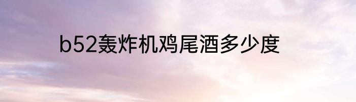 b52轰炸机鸡尾酒多少度