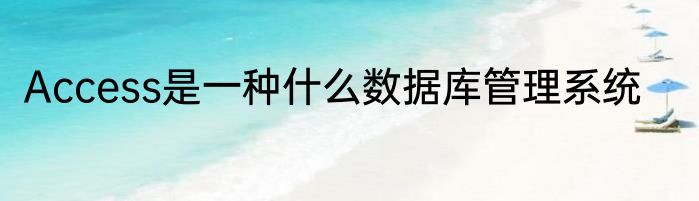 Access是一种什么数据库管理系统