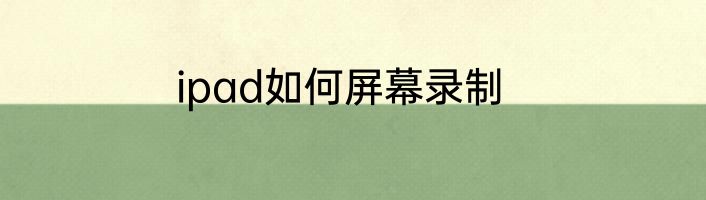ipad如何屏幕录制