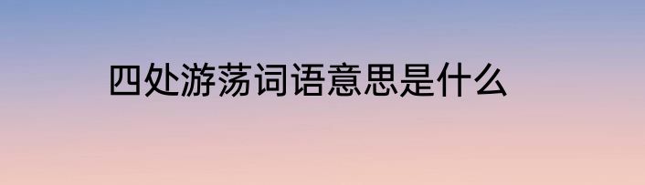 四处游荡词语意思是什么