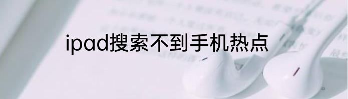 ipad搜索不到手机热点