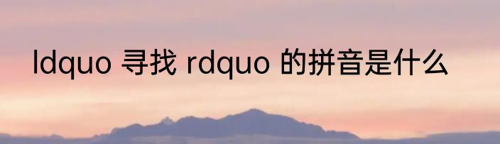 ldquo 寻找 rdquo 的拼音是什么
