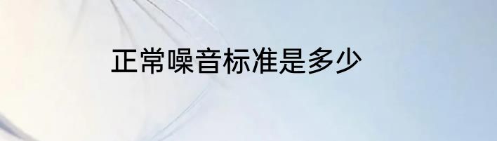 正常噪音标准是多少