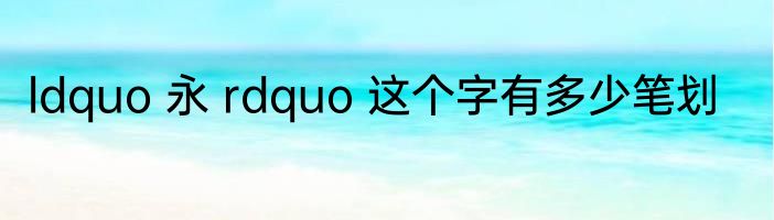ldquo 永 rdquo 这个字有多少笔划