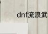 dnf流浪武士用什么武器好