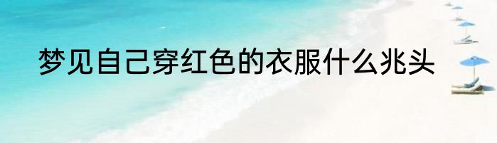 梦见自己穿红色的衣服什么兆头