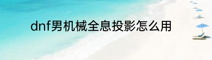 dnf男机械全息投影怎么用