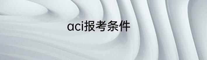 aci报考条件