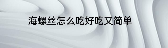 海螺丝怎么吃好吃又简单