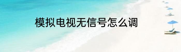 模拟电视无信号怎么调