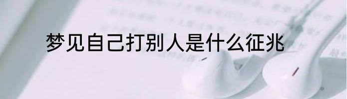 梦见自己打别人是什么征兆