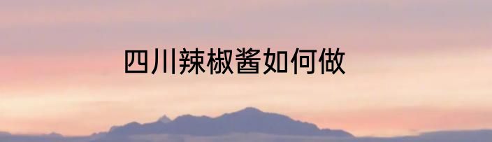 四川辣椒酱如何做