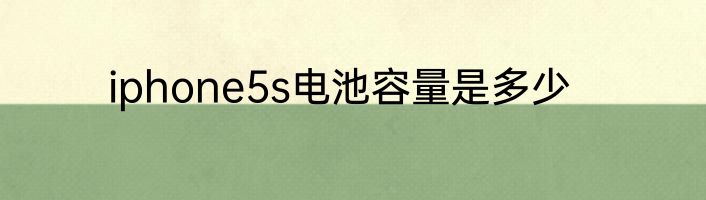 iphone5s电池容量是多少