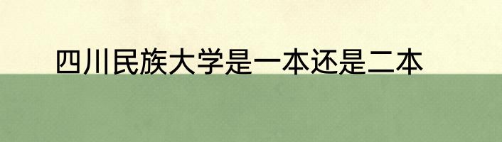 四川民族大学是一本还是二本