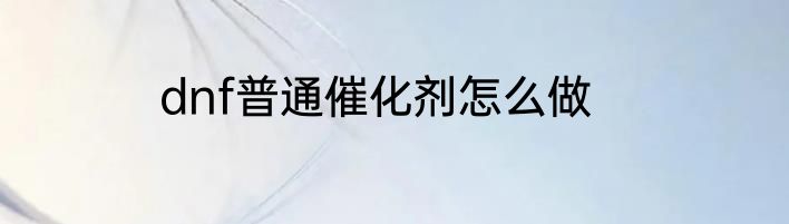 dnf普通催化剂怎么做