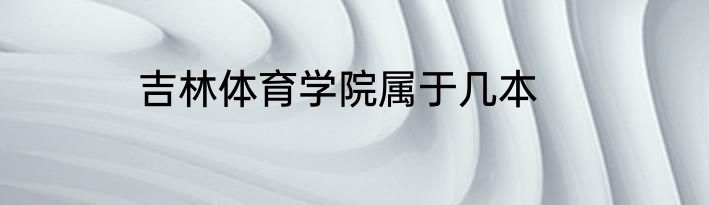 吉林体育学院属于几本