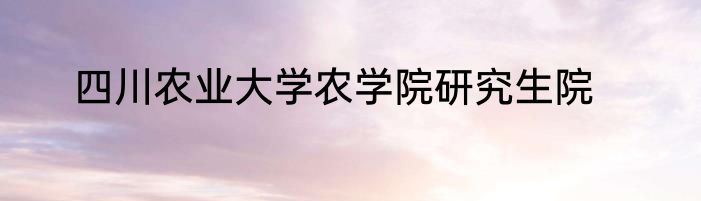 四川农业大学农学院研究生院