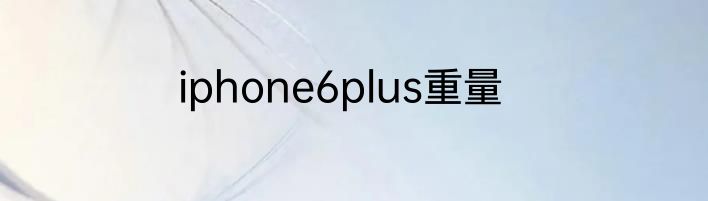 iphone6plus重量