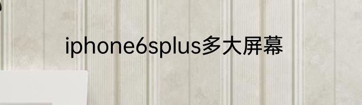 iphone6splus多大屏幕