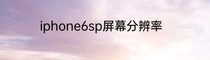 iphone6sp屏幕分辨率