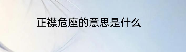 正襟危座的意思是什么