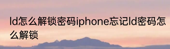 ld怎么解锁密码iphone忘记ld密码怎么解锁