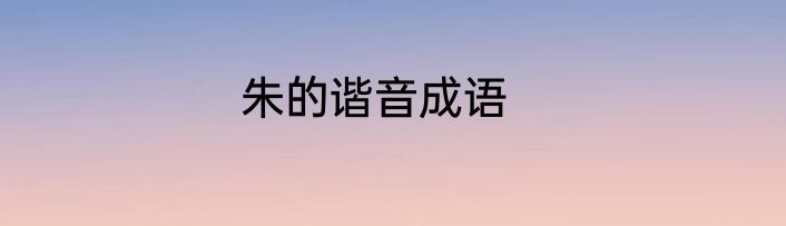 朱的谐音成语