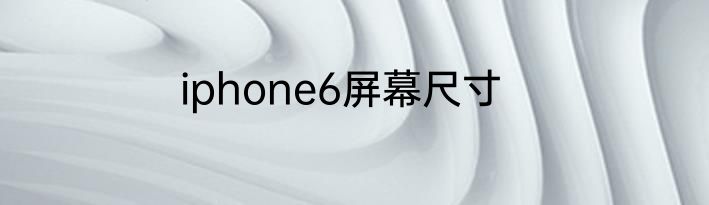 iphone6屏幕尺寸