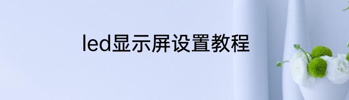 led显示屏设置教程
