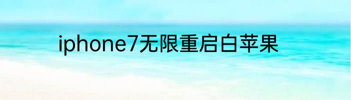 iphone7无限重启白苹果
