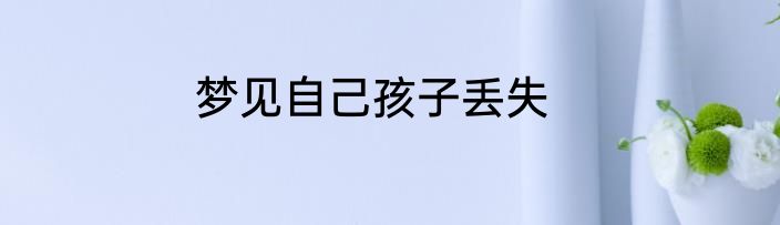 梦见自己孩子丢失