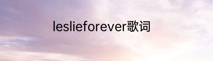 leslieforever歌词