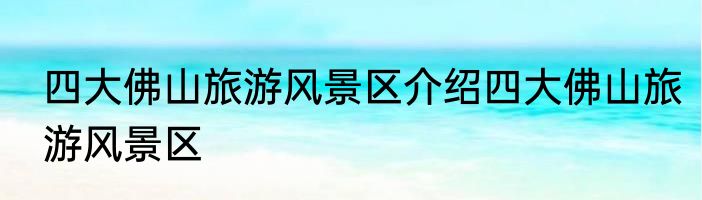 四大佛山旅游风景区介绍四大佛山旅游风景区