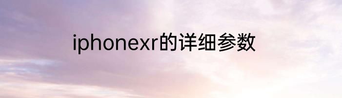 iphonexr的详细参数