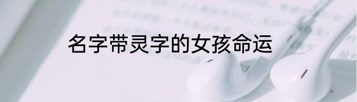 名字带灵字的女孩命运