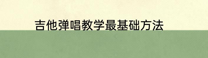 吉他弹唱教学最基础方法