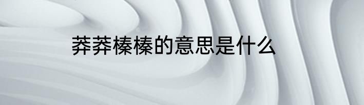 莽莽榛榛的意思是什么