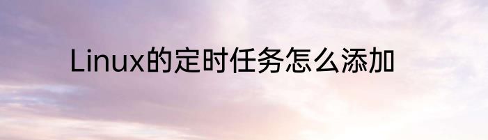 Linux的定时任务怎么添加